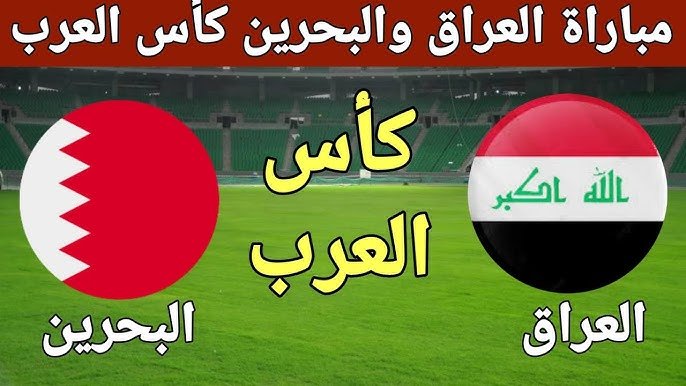 كأس العرب 2025: العراق والبحرين في مواجهة حديدية تفتح ملف المجموعة الرابعة